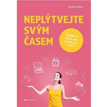 Neplýtvejte svým časem: Najděte si každý den chvilku pro sebe (978-80-271-2223-3)