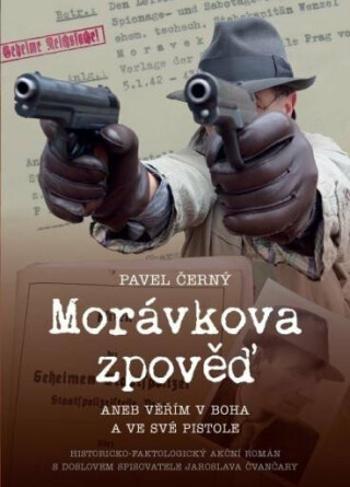 Morávkova zpověď: Věřím v Boha a své pistole - Pavel Černý