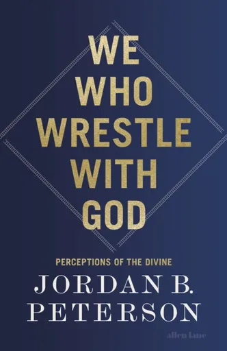 We Who Wrestle With God - Jordan B. Peterson
