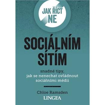 Jak říct ne sociálním sítím: snadné tipy, jak se nenechat ovládnout sociálními médii (978-80-7508-673-0)