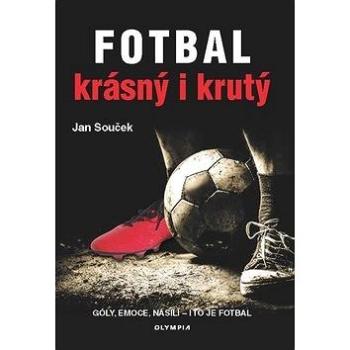 Fotbal krásný i krutý: Góly, emoce, násili - i to to fotbal (978-80-7376-567-5)