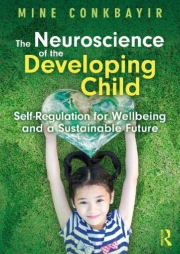 The Neuroscience of the Developing Child - Mine Conkbayir