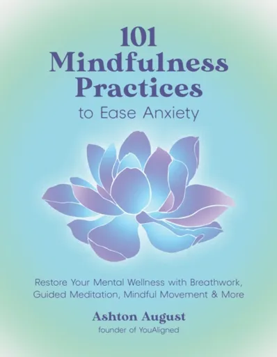 101 Mindfulness Practices to Ease Anxiety - Ashton August