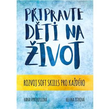 Připravte děti na život: Rozvoj soft skills pro každého (978-80-265-1013-0)