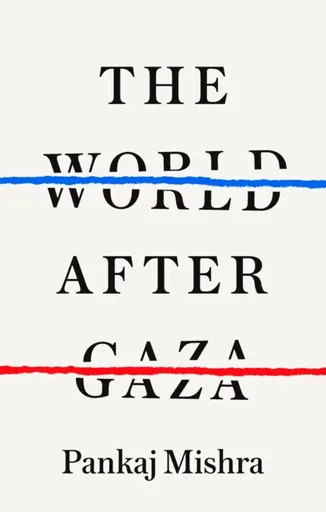 The World After Gaza - Mishra Pankaj