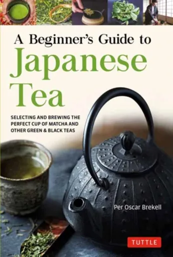 A Beginner's Guide to Japanese Tea - Per Oscar Brekell