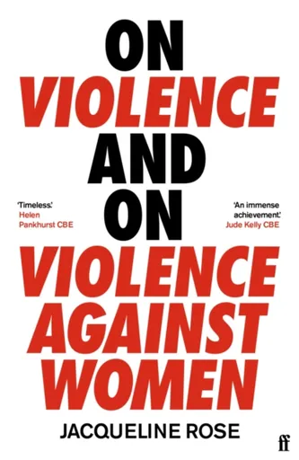 On Violence and On Violence Against Women - Jacqueline Rose