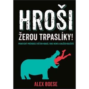 Hroši žerou trpaslíky!: Praktický průvodce světem hoaxů, fake news a dalších bulšitů (978-80-264-2716-2)