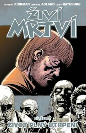 Živí mrtví 6 - Život plný utrpení - Robert Kirkman, Charlie Adlard, Cliff Rathburn