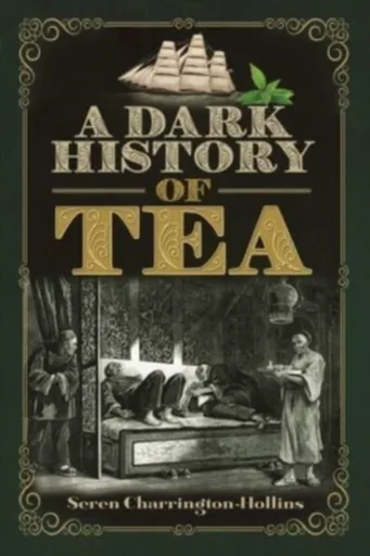 A Dark History of Tea - Seren Charrington-Hollins