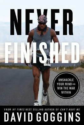 Never Finished : Unshackle Your Mind and Win the War Within - David Goggins