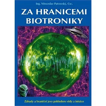 Za hranicemi biotroniky: Záhady a hraniční jevy pohledem vědy a intuice (978-80-88969-53-2)