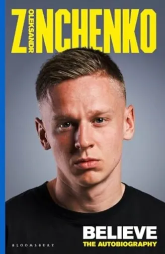 Believe: The Autobiography - Oleksandr Zinchenko
