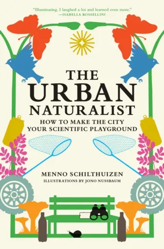 The Urban Naturalist - Jono Nussbaum, Menno Schilthuizen