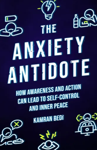 The Anxiety Antidote - Kamran Bedi