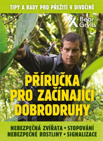 Příručka pro začínající dobrodruhy 2: Nebezpečná zvířata, nebezpečné rostliny, stopování, signalizace - Bear Grylls