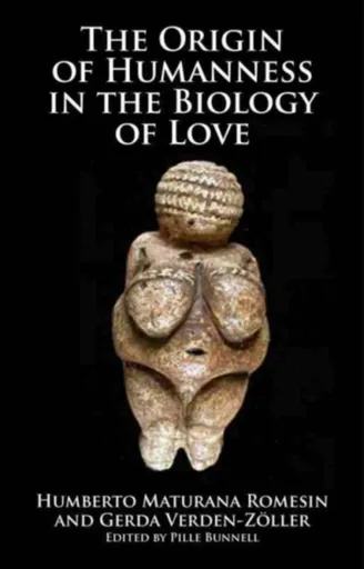 Origin of Humanness in the Biology of Love - Gerda Verden-Zoller, Humberto Maturana Romesin
