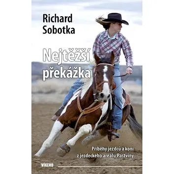 Nejtěžší překážka: Příběhy jezdců a koní z jezdeckého areálu Pastviny (978-80-7222-901-7)