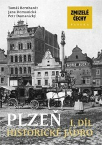 Zmizelé Čechy - Plzeň 1. Historické jádro - Petr Domanický, Tomáš Bernhardt, Jana Domanická