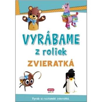 Vyrábame z roliek Zvieratká: Vyrob si roztomilé zvieratká (978-80-7547-656-2)