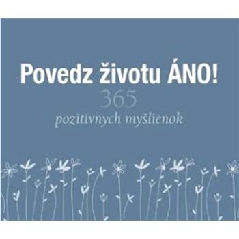 Povedz životu ÁNO!: 365 pozitívnych myšlienok (978-80-556-5208-5)
