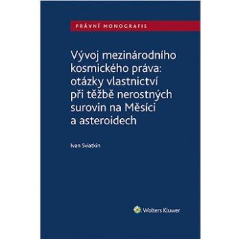 Vývoj mezinárodního kosmického práva: otázky vlastnictví při těžbě nerostných surovin na Měsíci a as (978-80-7676-656-3)