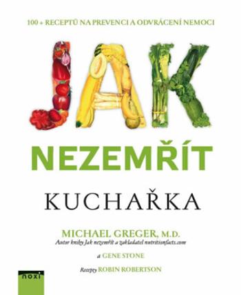 Jak nezemřít - Kuchařka 100 receptů na prevenci a odvrácení nemoci - Gene Stone, Michael Greger