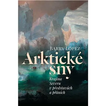 Arktické sny: Krajina Severu v představách a přáních (978-80-7465-490-9)
