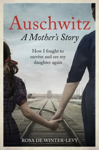Auschwitz A Mother's Story - Rosa de Winter-Levy