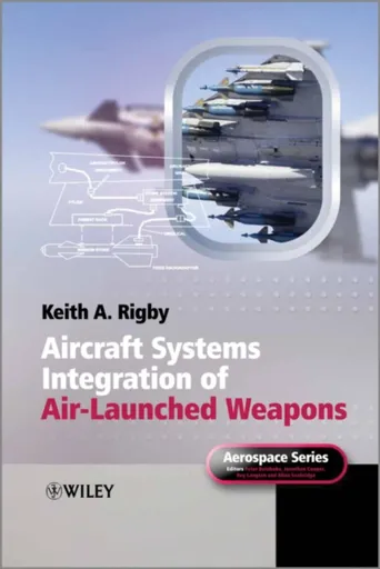 Aircraft Systems Integration of Air-Launched Weapons - Keith A.  Rigby
