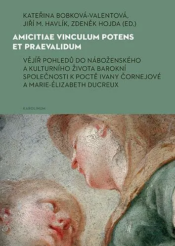 Amicitiae vinculum potens et praevalidum - Zdeněk Hojda, Kateřina Bobková-Valentová, Jiří M. Havlík