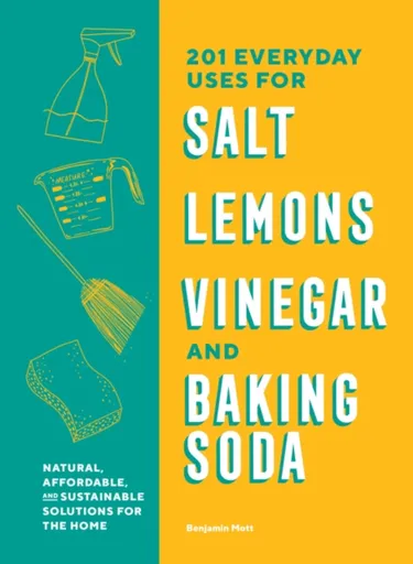 201 Everyday Uses for Salt, Lemons, Vinegar, and Baking Soda - Benjamin Mott