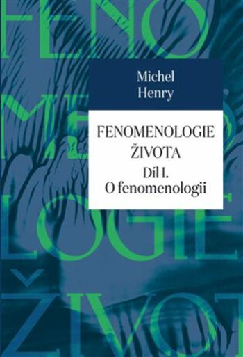 Fenomenologie života I. - Michel Henry