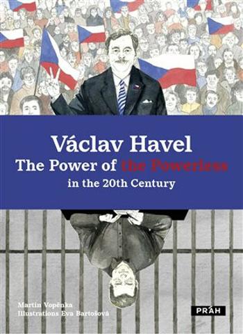 Václav Havel - The Power of the Powerless in the 20th Century - Martin Vopěnka, Eva Bartošová