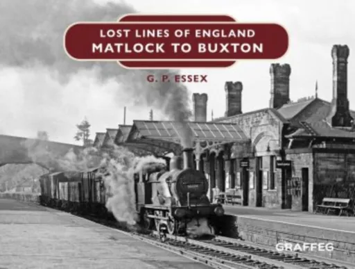 Lost Lines of England: Matlock to Buxton - Gary Essex