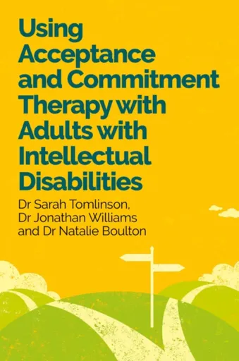 Using Acceptance and Commitment Therapy with Adults with Intellectual Disabilities - Dr Jonathan Williams, Dr Sarah Tomlinson, Dr Natalie Boulton