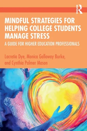 Mindful Strategies for Helping College Students Manage Stress - Cynthia Palmer Mason, Monica Galloway Burke, Lacretia Dye