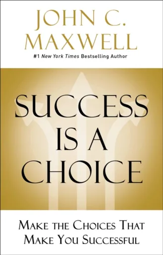 Success Is a Choice - John C. Maxwell