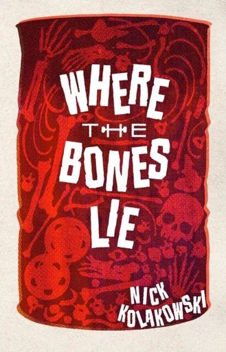 Where the Bones Lie - Nick Kolakowski