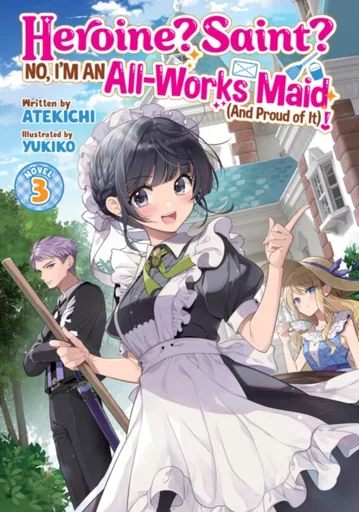 Heroine? Saint? No, I'm an All-Works Maid (And Proud of It)! (Light Novel) Vol. 3 - Atekichi