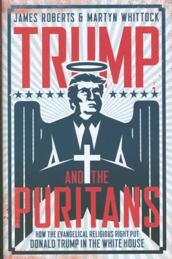 Trump and the Puritans - James Roberts, Martyn Whittock