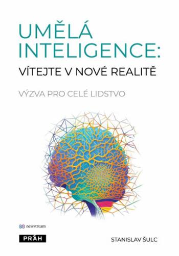 Umělá inteligence: Vítejte v nové realitě - Stanislav Šulc