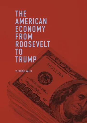 The American Economy from Roosevelt to Trump - Vittorio Valli