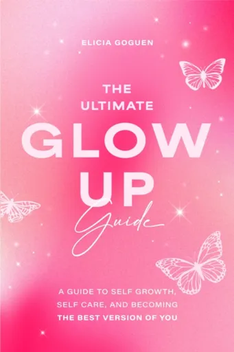 The Ultimate Glow Up Guide - Elicia Goguen