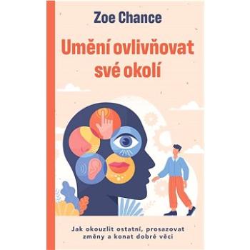 Umění ovlivňovat své okolí: Jak okouzlit ostatní, prosazovat změny a konat dobré věci (978-80-242-8722-5)