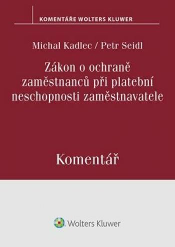 Zákon o ochraně zaměstnanců při platební neschopnosti zaměstnavatele. Komentář - Petr Seidl, Michal Kadlec - e-kniha