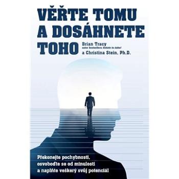 Věřte tomu a dosáhněte toho!: Překonejte své pochyby, nechte minulost a odhalte celý svůj potenciál (978-80-7554-206-9)