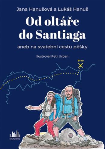 Od oltáře do Santiaga aneb na svatební cestu pěšky - Petr Urban, Lukáš Hanuš, Jana Hanušová