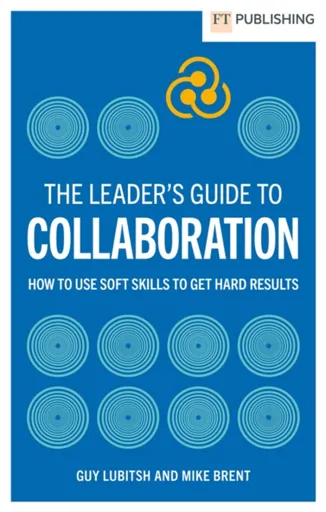 The Leader's Guide to Collaboration - Mike Brent, Guy Lubitsh