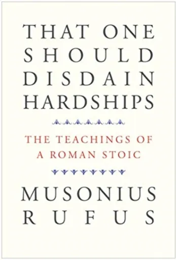 That One Should Disdain Hardships - Musonius Rufus